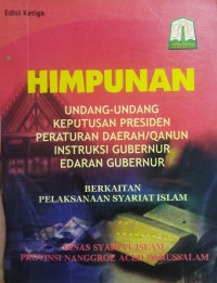 Himpunan Undang - Undang Keputusan Presiden Peraturan Daerah/Qanun Instruksi Gubernur Edaran Gubernur: Berkaitan Pelaksanaan Syariat Islam