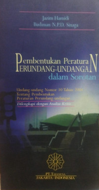 Pembentukan peraturan perundang-undangan dalam sorotan : undang-undang no. 10 tahun 2004 tentang pembentukan peraturan perundang-undangan