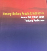 Undang-udang republik Indonesia : nomor 31 Tahun 2004 tentang perikanan