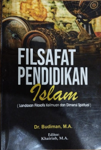 Filsafat Pendidikan Islam : Landasan Filosofi Keilmuan dan Dimensi Spiritual