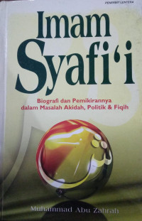 Imam Syafi'i : Biografi & Pemikirannya Dalam Masalah Akidah, Politik dan Fiqih