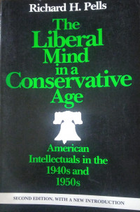 The Liberal Mind In A Conservative Age : American Intellectuals In The 1940s and 1950s