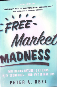 Free Market Madness : Why Human is at Odds With Economics- and Why it Matters