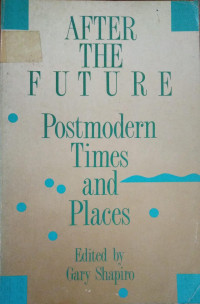 After The Future : Postmodern Times and Places