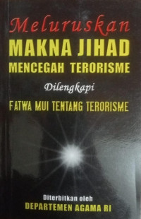 Meluruskan Makna Jihad Mencegah Teroritasme Dilengkapi Fatwa MUI Tentang Terorisme