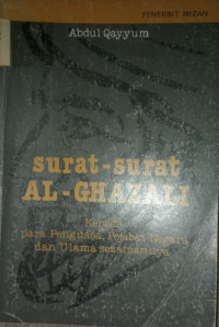 Surat-Surat Al-Ghazali : Kepada Para Penguasa, Pejabat Negara, Dan Ulama Sezamannya