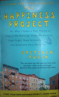 The Happiness Project : Or, Why I Spent A Year Trying To Sing In The Morning, Clean My Closets, Fight Right, Read Aristotle, And Generally Have More Fun