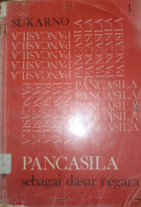 Pancasila Sebagai Dasar Negara : Kumpulan Kursus Tentang Pancasila Di Istana Negara, Jakarta, Tanggal 26 Mei, 5 Juni, 16 Juli, Dan 3 September 1958, Serta kuliah Umum Pada Seminar Pancasila Di Yogyakarta Tanggal 21 Februari 1959, Dan Pidato Lahirnya Pancasila, 1 Juni 1945