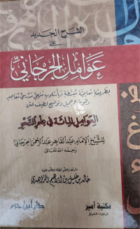 Al Syarhu Al Jadidu 'Ala 'Awamili al Jirjani : bithariqatin ta'limiat mubassatotin wabi'uslubin manhajin madrasiyun mu'asirv wa hua syarhinjamil watawdhih lathifu n limatan