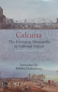 Calcutta The Emerging Metropolis in Colonial Period: Looking Through Archives