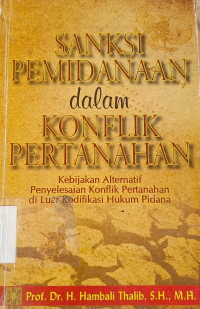 Image of Sanksi Pemidanaan Dalam Konflik Pertanahan:Kebijakan Alternatif Penyelesaian Konflik Pertanahan Diluar Kodifikasi Hukum Pidana