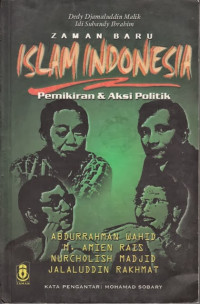 Zaman Baru Islam Indonesia: Pemikiran Dan AKSI Politik Abdurrahman Wahid, M. Amien Rais, Nurcholish Madjid, dan Jalaluddin Rakhmat