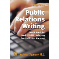 Public Relations Writing : Teknik Produksi Media Publik Relations dan Publisitas Korporat