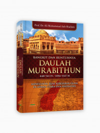 Bangkit dan Runtuhnya Daulah Murabithun : Menelusuri jejak kebesaran islam di afrika utara dan andalusia = Daulatai Al-Murabbithin wa Al-Muwahhidin fi Asy-Syimal Al-Ifriqi