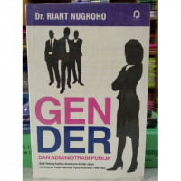 Gender dan Administrasi Publik : Studi tentang Kualitas Kesetaraan Gender dalam Administrasi Publik Indonesia Pasca Reformasi 1998-2002