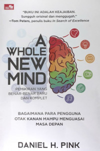 A whole new mind : Bagaimana para pengguna otak kanan mampu menguasai masa depan