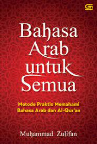Bahasa arab untuk semua: Metode praktis memahami bahasa arab dan Al- Qur'an