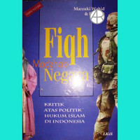 Fiqh Madzhab Negara : Kritik Atas Politik Hukum Islam di Indonesia