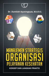 Manajemen Strategis Organisasi Pelayanan Kesehatan : Konsep dan langkah praktis