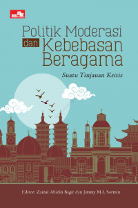 Image of Politik moderasi dan kebebasan beragama : Suatu tinjauan kritis