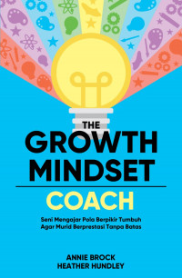 The growth mindset coach : Seni mengajar pola berpikir tumbuh agar murid berprestasi tanpa batas