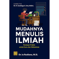 Mudahnya Menulis Ilmiah : Panduan Praktik untuk Guru dan Mahasiswa