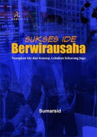 Sukses Ide Berwirausaha : Tuangkan Ide dan Konsep, Lakukan Sekarang Juga