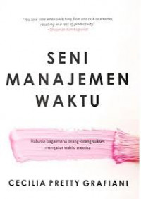 Seni Manajemen Waktu : Rahasia Bagaimana Orang - Orang Sukses Mengatur Waktu Mereka