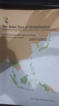 The Asian Face Of Globisation : Reconstructing Identities, Institutions and Resources The Work Of The 2001/2002 Api Fellows