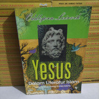Yesus Dalam Literatur Islam (Lorong Baru Dialog Kristen Islam)