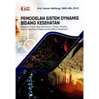 Pemodelan Sistem Dynamis Bidang Kesehatan : Panduan Praktis Bagi Mahasiswa, Dosen, Peneliti, Praktisi dan Para Profesional Kualifikasi Kesehatan