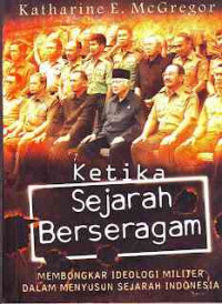 Ketika Sejarah Berseragam: Membongkar Ideologi Militer Dalam Menyusun Sejarah Indonesia