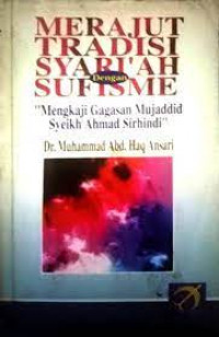 Merajut tradisi syariah dengan sufisme : mengkaji gagasan mujaddid Syeikh Ahmad Sirhindi
