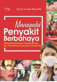 Mewaspadai penyakit berbahaya : mewaspadai berbagai penyakit menular dan tidak menular yang ada di sekitar kita