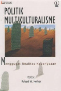 Politik Multikulturalisme : Menggugat Realitas Kebangsaan