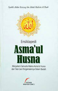 Ensiklopedi asma'ul husna : Menyalami samudra makna asma'ul husna dan tata cara pengalamannya dalam ibadah