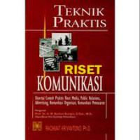 Teknik praktis riset komunikasi : disertai contoh praktis riset media, public relations, advertising, komunikasi organisasi, komunikasi pemasaran