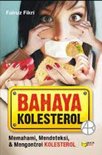 Bahaya Kolesterol : Memahami,Mendeteksi dan Mengontrol Kolesterol