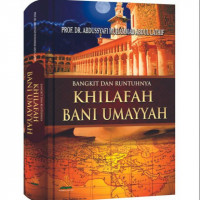 Bangkit dan Runtuhnya Khilafah Bani Umayyah : Kekhalifahan islam pertama setelah khulafaur rasyidin = Al-Alam Al-Islami fil Ashr Al-Umawi