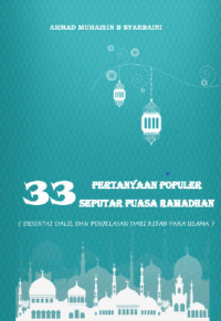 33 Pertanyaan Populer Seputar Puasa Ramadhan : Disertai Dalil dan Penjelasan dari Kitab Para Ulama