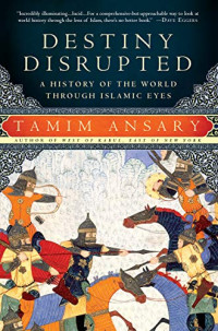 Destiny Disrupted : a History of the World Through Islamic Eyes