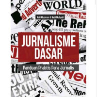 JURNALISME DASAR : Panduan Praktis Para Jurnalis