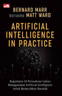 Artifical intelligence in practice : bagaimana 50 perusahaan sukses menggunakan artificial intelligence untuk memecahkan masalah