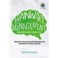 Brainware management = manajement manusia generasi 5.0 : menjawab tantangan disruptif pada abad otak dan milenium pikiran di abad XXI