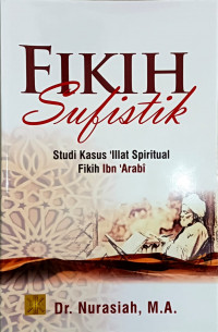 Fikih Sufistik : Studi Kasus 'Illat Spiritual Fikih Ibn 'Arabi