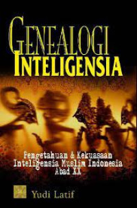 Genealogi Inteligensia: Pengetahuan & Kekuasaan Inteligensia Muslim Indonesia Abad XX