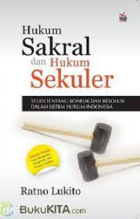 Hukum sakral dan hukum sekuler : studi tentang konflik dan resolusi dalam sistem hukum Indonesia