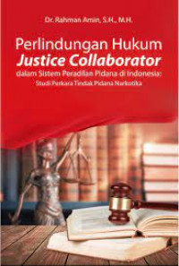 Perlindungan hukum justice collaborator dalam sistem peradilan pidana di Indonesia : studi perkara tindak pidana narkotika