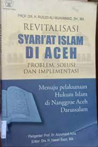 Revitalisasi syariat Islam di Aceh :problem, solusi dan implementasi