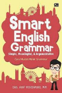 Smart English grammar simple, meaningful, & argumentative : cara mudah mahir grammar